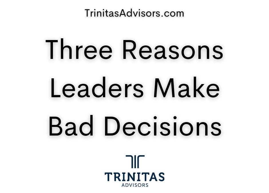 Three Reasons Leaders Make Bad Decisions