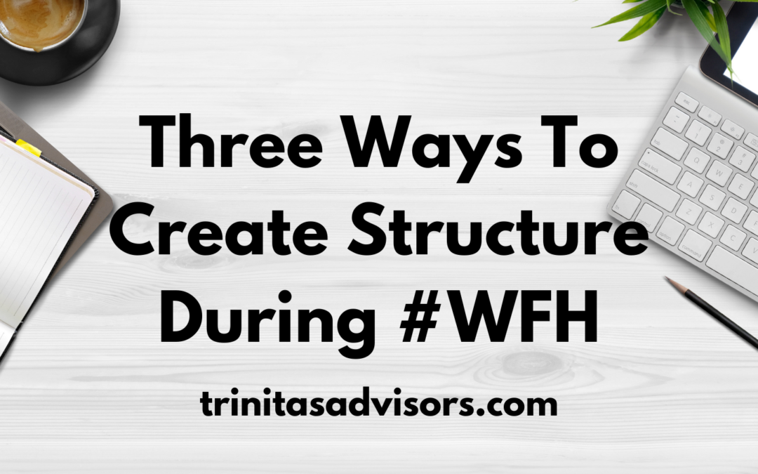 Three Ways To Create Structure During #WFH
